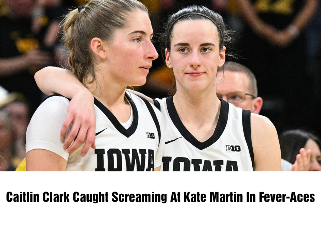 Caitlin Clark Caught Screaming At Kate Martin In Fever Aces News